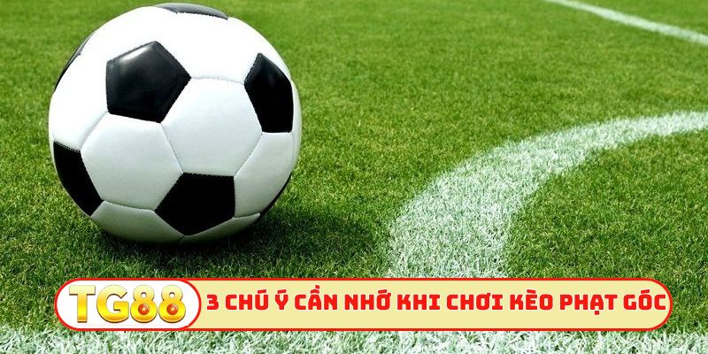 3 chú ý cần nhớ khi chơi kèo phạt góc
