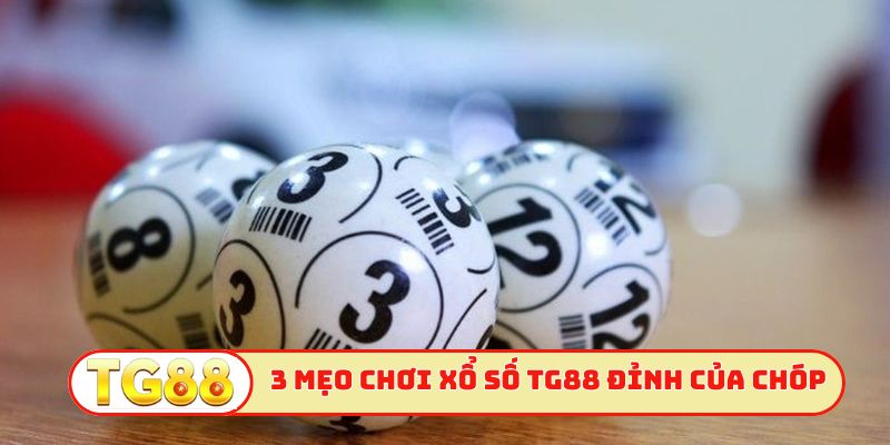 3 mẹo chơi xổ số TG88 đỉnh của chóp
