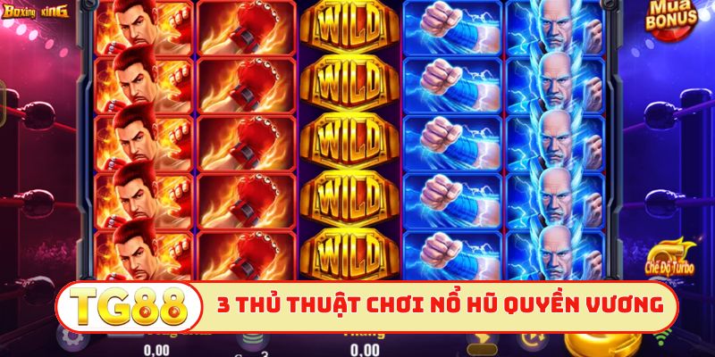 3 thủ thuật chơi nổ hũ quyền vương bất bại