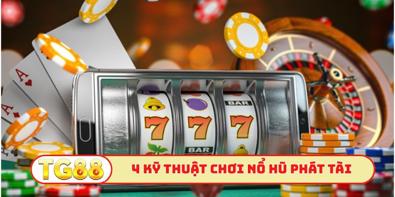 4 kỹ thuật chơi nổ hũ phát tài